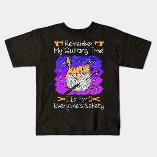 Remember My Quilting Time Is For Everyone's Safety.. Kids T-Shirt